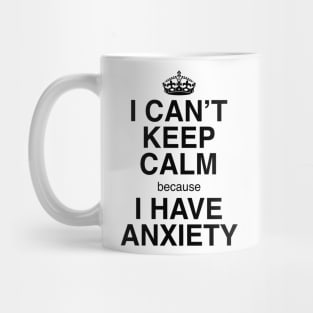 I CAN'T KEEP CALM BECAUSE I HAVE ANXIETY Mug